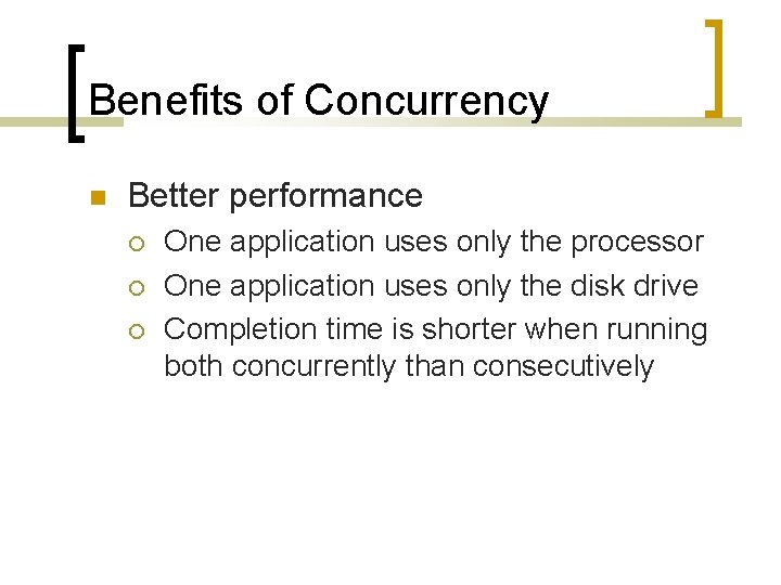 Benefits of Concurrency Better performance One application uses only the processor One application uses