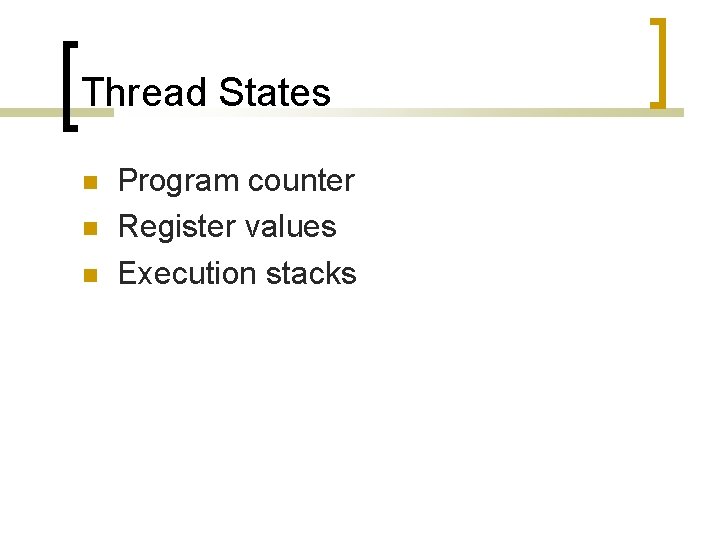 Thread States Program counter Register values Execution stacks 