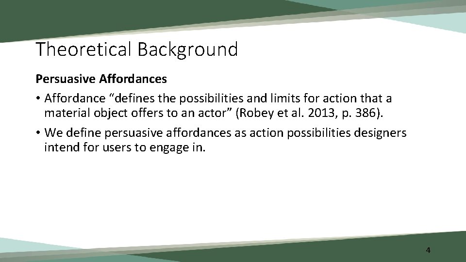 Theoretical Background Persuasive Affordances • Affordance “defines the possibilities and limits for action that