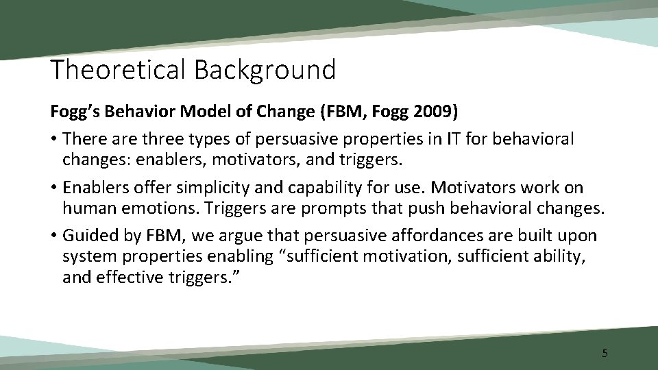 Theoretical Background Fogg’s Behavior Model of Change (FBM, Fogg 2009) • There are three