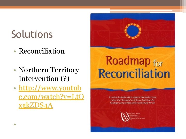 Solutions • Reconciliation • Northern Territory Intervention (? ) • http: //www. youtub e. Solutions • Reconciliation • Northern Territory Intervention (? ) • http: //www. youtub e.