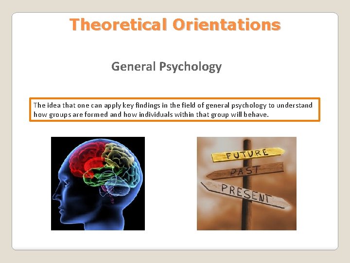 Theoretical Orientations General Psychology The idea that one can apply key findings in the