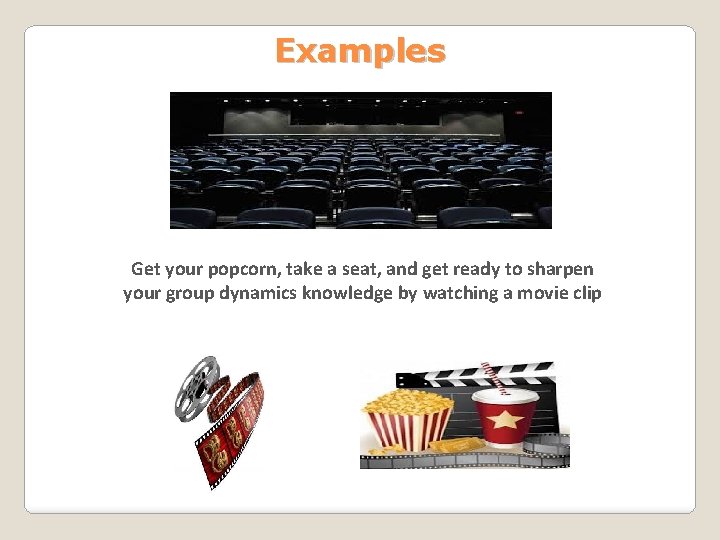 Examples Get your popcorn, take a seat, and get ready to sharpen your group