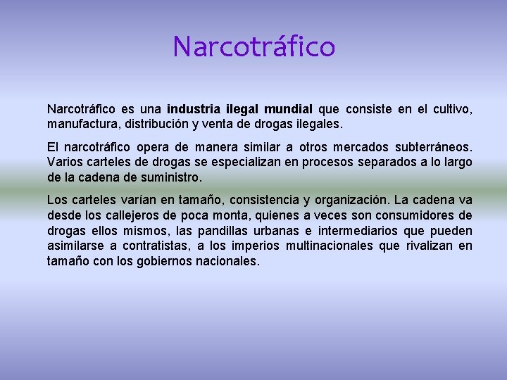 Narcotráfico es una industria ilegal mundial que consiste en el cultivo, manufactura, distribución y