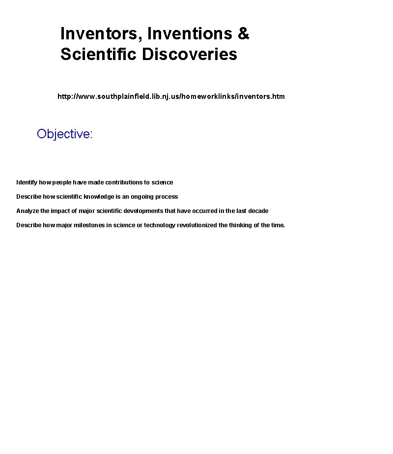 Inventors, Inventions & Scientific Discoveries http: //www. southplainfield. lib. nj. us/homeworklinks/inventors. htm Objective: Identify