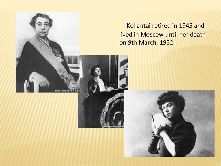 Kollantai retired in 1945 and lived in Moscow until her death on 9 Kollantai retired in 1945 and lived in Moscow until her death on 9