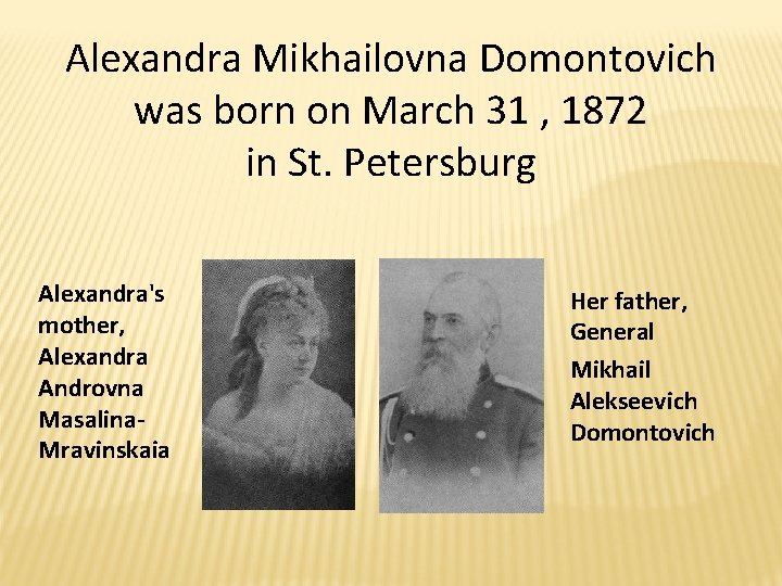 Alexandra Mikhailovna Domontovich was born on March 31 , 1872 in St. Petersburg Alexandra's Alexandra Mikhailovna Domontovich was born on March 31 , 1872 in St. Petersburg Alexandra's