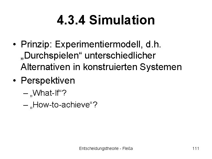 4. 3. 4 Simulation • Prinzip: Experimentiermodell, d. h. „Durchspielen“ unterschiedlicher Alternativen in konstruierten