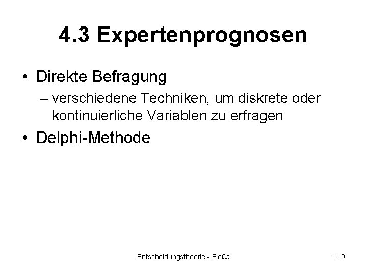 4. 3 Expertenprognosen • Direkte Befragung – verschiedene Techniken, um diskrete oder kontinuierliche Variablen