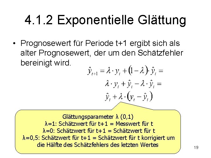 4. 1. 2 Exponentielle Glättung • Prognosewert für Periode t+1 ergibt sich als alter