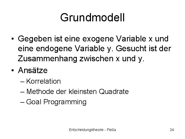 Grundmodell • Gegeben ist eine exogene Variable x und eine endogene Variable y. Gesucht