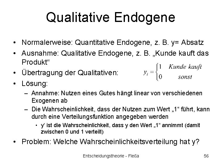 Qualitative Endogene • Normalerweise: Quantitative Endogene, z. B. y= Absatz • Ausnahme: Qualitative Endogene,