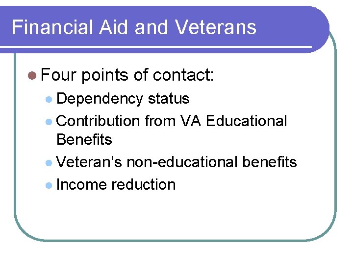 Financial Aid and Veterans l Four points of contact: l Dependency status l Contribution