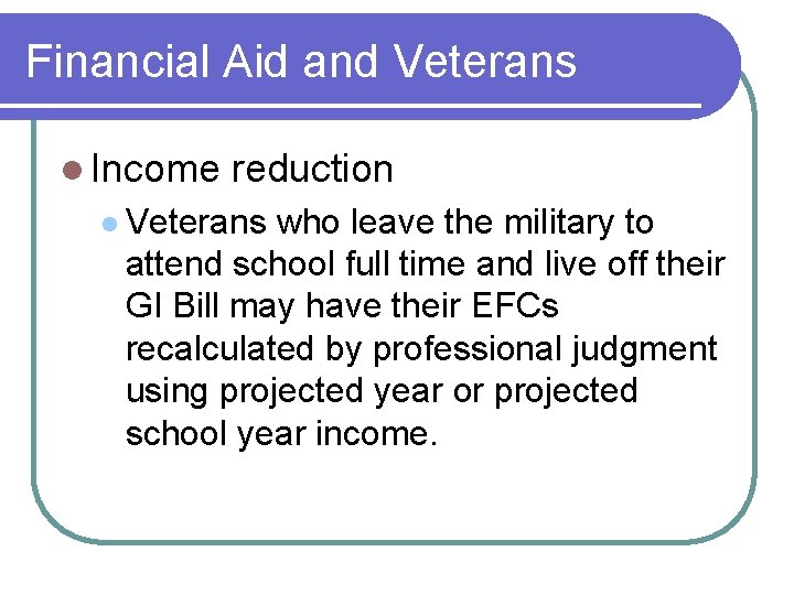 Financial Aid and Veterans l Income reduction l Veterans who leave the military to