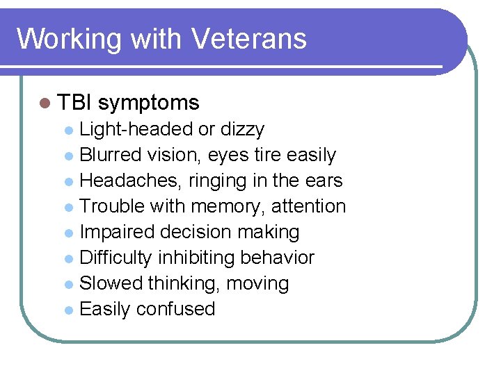 Working with Veterans l TBI symptoms Light-headed or dizzy l Blurred vision, eyes tire