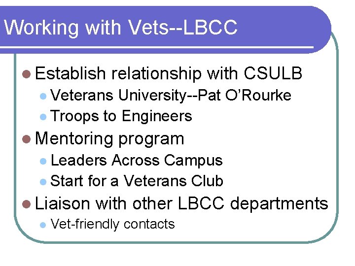 Working with Vets--LBCC l Establish relationship with CSULB l Veterans University--Pat O’Rourke l Troops
