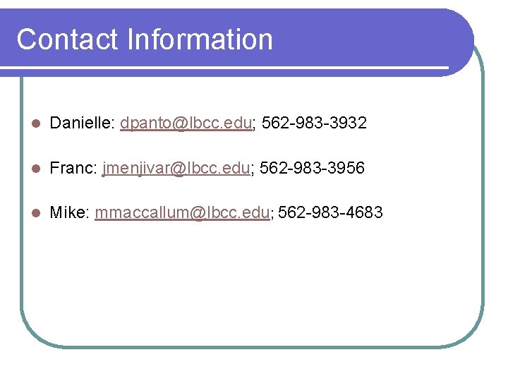 Contact Information l Danielle: dpanto@lbcc. edu; 562 -983 -3932 l Franc: jmenjivar@lbcc. edu; 562