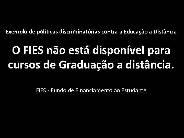Exemplo de políticas discriminatórias contra a Educação a Distância O FIES não está disponível