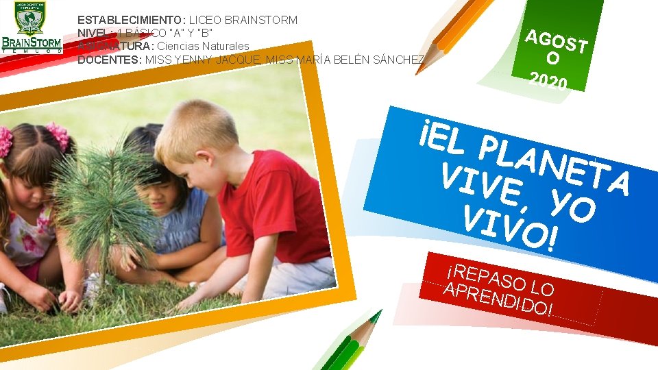 ESTABLECIMIENTO: LICEO BRAINSTORM NIVEL: 1 BÁSICO “A” Y “B” ASIGNATURA: Ciencias Naturales DOCENTES: MISS