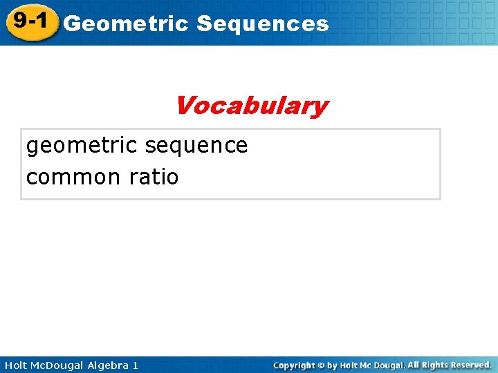 9 -1 Geometric Sequences Vocabulary geometric sequence common ratio Holt Mc. Dougal Algebra 1