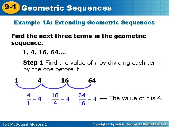 9 -1 Geometric Sequences Example 1 A: Extending Geometric Sequences Find the next three