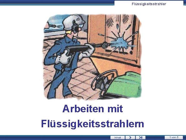 Flüssigkeitsstrahler Arbeiten mit Flüssigkeitsstrahlern Inhalt 1 von 5 