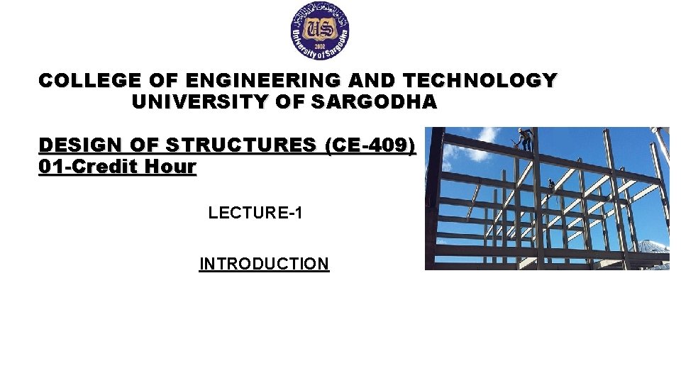 COLLEGE OF ENGINEERING AND TECHNOLOGY UNIVERSITY OF SARGODHA DESIGN OF STRUCTURES (CE-409) 01 -Credit