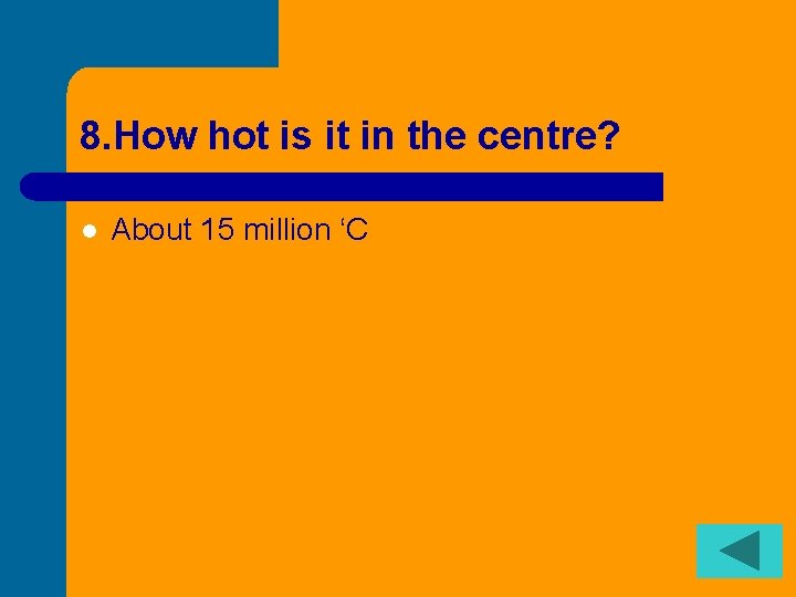 8. How hot is it in the centre? l About 15 million ‘C 