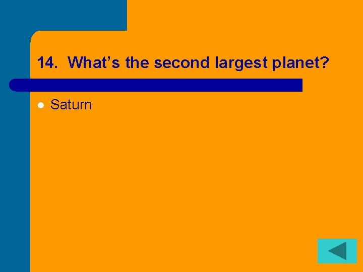 14. What’s the second largest planet? l Saturn 
