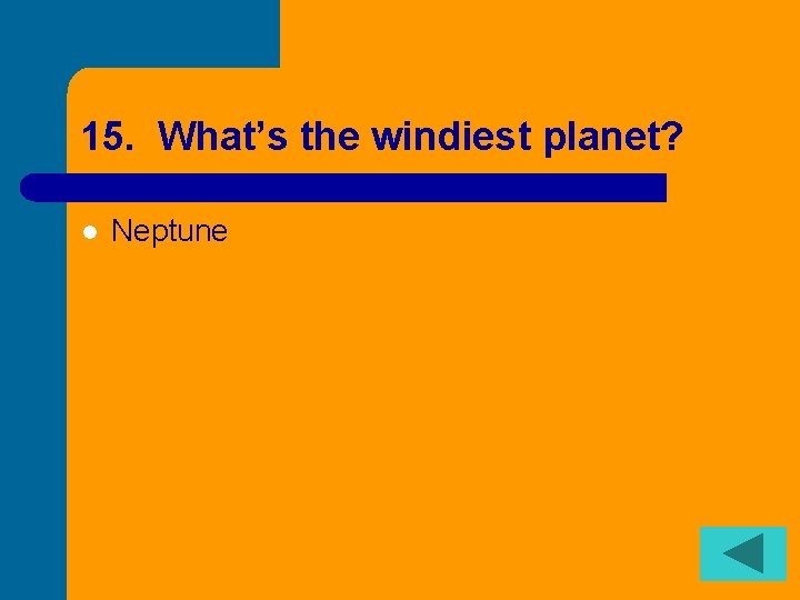 15. What’s the windiest planet? l Neptune 
