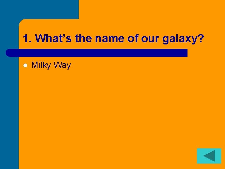 1. What’s the name of our galaxy? l Milky Way 