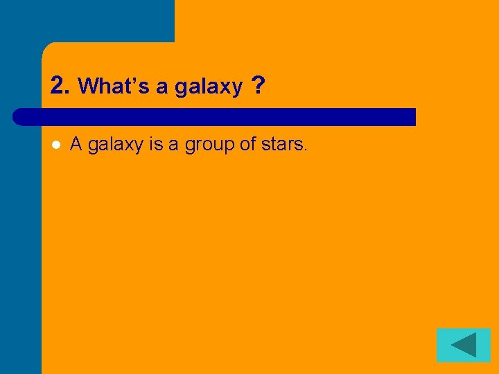2. What’s a galaxy ? l A galaxy is a group of stars. 