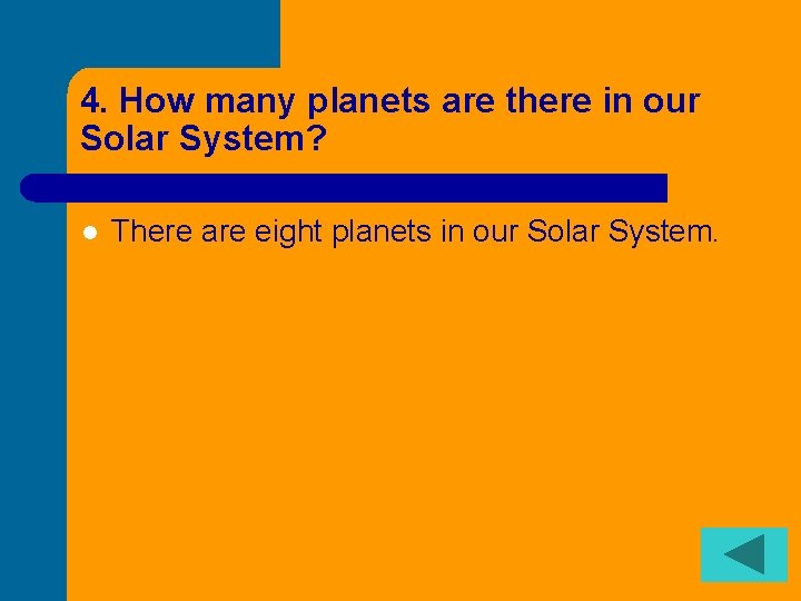 4. How many planets are there in our Solar System? l There are eight