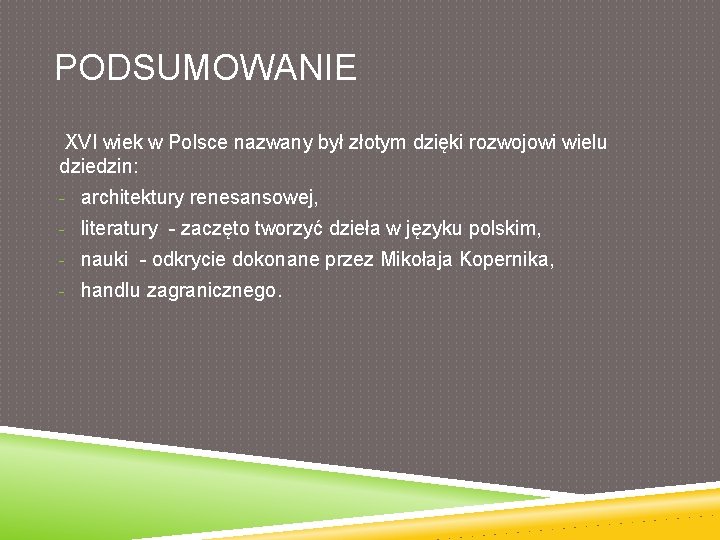 PODSUMOWANIE XVI wiek w Polsce nazwany był złotym dzięki rozwojowi wielu dziedzin: - architektury