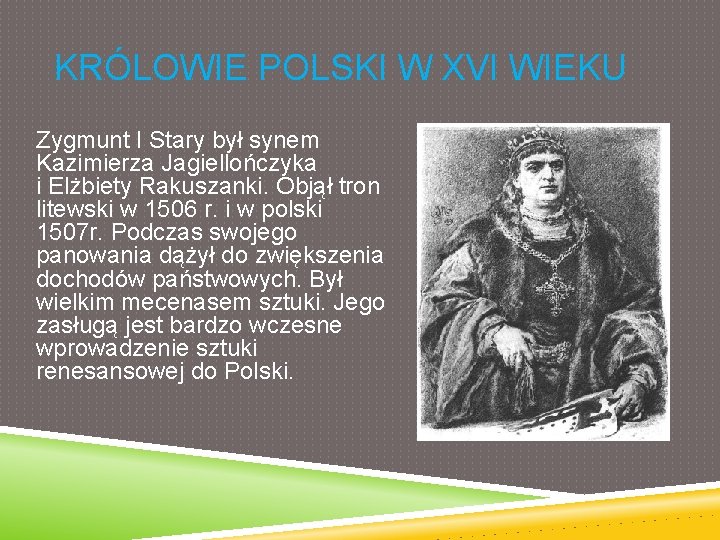 KRÓLOWIE POLSKI W XVI WIEKU Zygmunt I Stary był synem Kazimierza Jagiellończyka i Elżbiety KRÓLOWIE POLSKI W XVI WIEKU Zygmunt I Stary był synem Kazimierza Jagiellończyka i Elżbiety