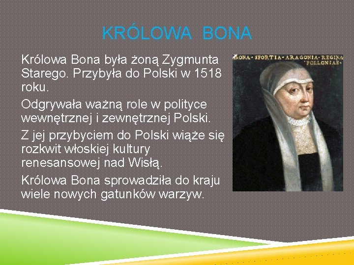 KRÓLOWA BONA Królowa Bona była żoną Zygmunta Starego. Przybyła do Polski w 1518 roku.