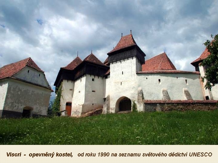 Viscri - opevněný kostel, od roku 1990 na seznamu světového dědictví UNESCO 