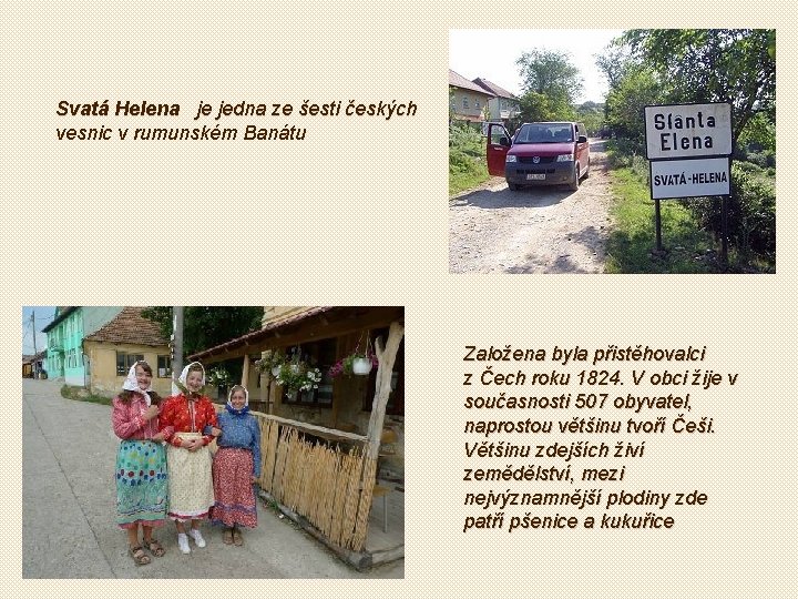 Svatá Helena je jedna ze šesti českých vesnic v rumunském Banátu Založena byla přistěhovalci