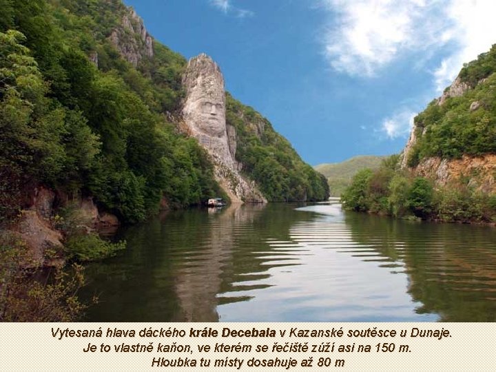 Vytesaná hlava dáckého krále Decebala v Kazanské soutěsce u Dunaje. Je to vlastně kaňon,