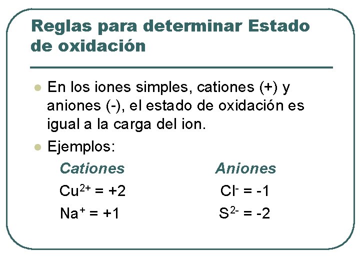 Reglas para determinar Estado de oxidación l l En los iones simples, cationes (+)