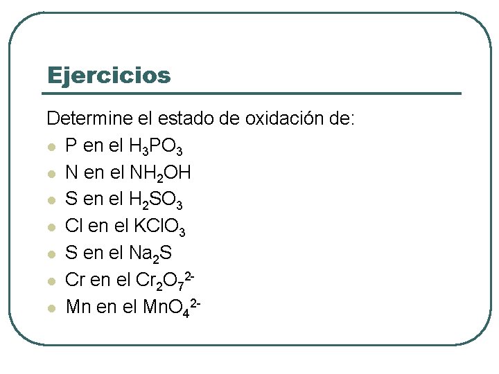 Ejercicios Determine el estado de oxidación de: l P en el H 3 PO