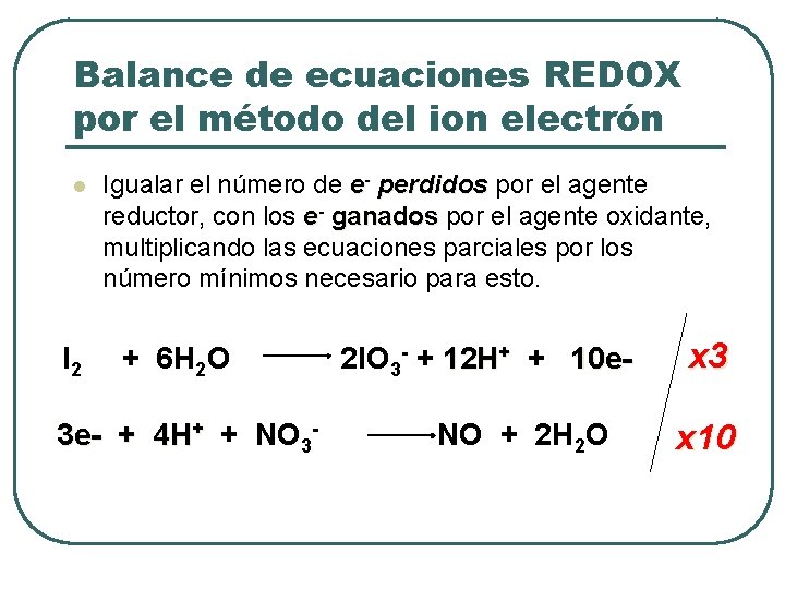 Balance de ecuaciones REDOX por el método del ion electrón l I 2 Igualar