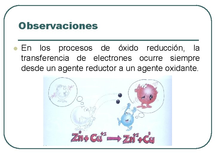 Observaciones l En los procesos de óxido reducción, la transferencia de electrones ocurre siempre
