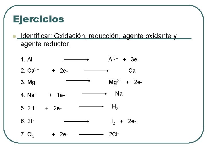 Ejercicios l Identificar: Oxidación, reducción, agente oxidante y agente reductor. 1. Al 2. Ca