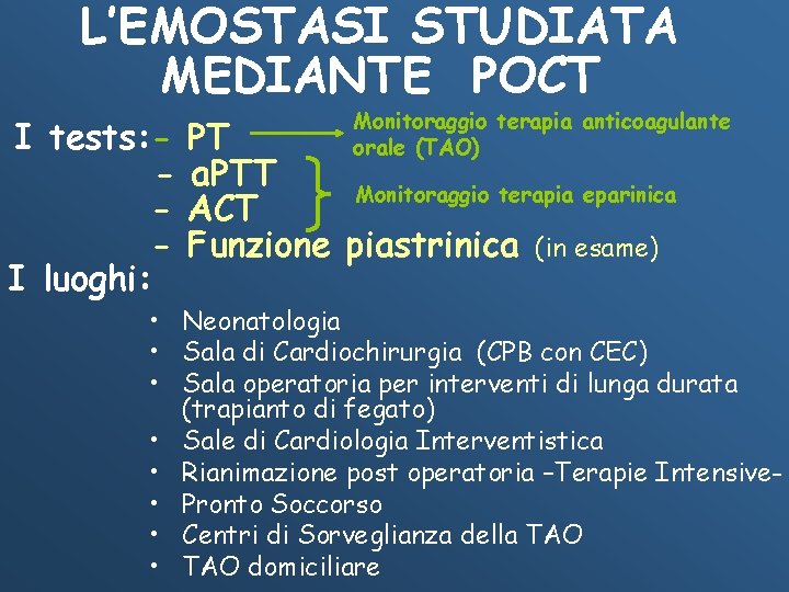 L’EMOSTASI STUDIATA MEDIANTE POCT I tests: I luoghi: Monitoraggio terapia anticoagulante orale (TAO) PT