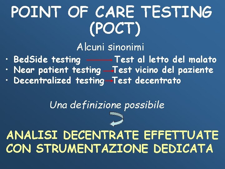 POINT OF CARE TESTING (POCT) Alcuni sinonimi • Bed. Side testing Test al letto
