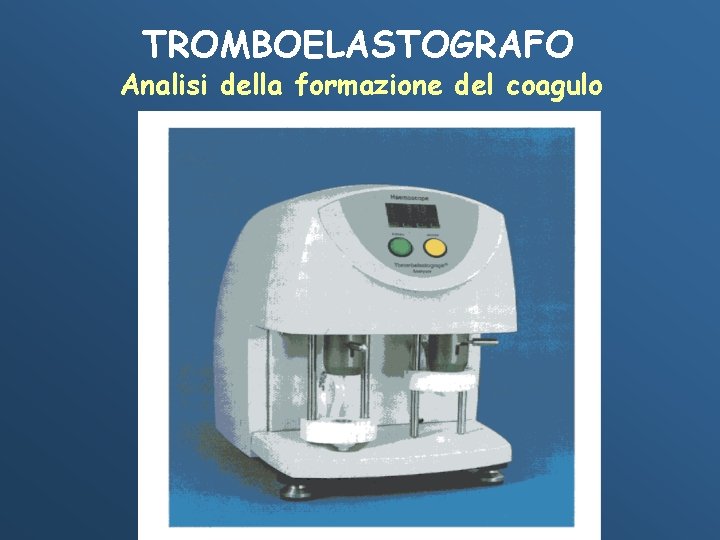 TROMBOELASTOGRAFO Analisi della formazione del coagulo 