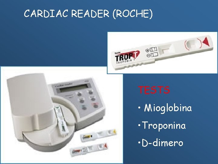 CARDIAC READER (ROCHE) TESTS • Mioglobina • Troponina • D-dimero 