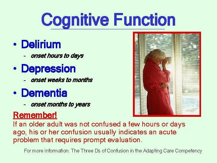 Cognitive Function • Delirium – onset hours to days • Depression – onset weeks