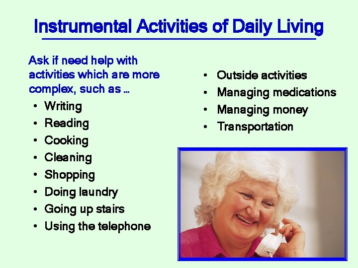 Instrumental Activities of Daily Living Ask if need help with activities which are more